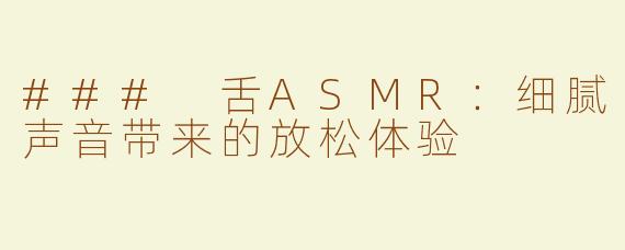 ### 舌ASMR：细腻声音带来的放松体验