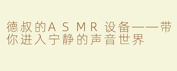 德叔的ASMR设备——带你进入宁静的声音世界