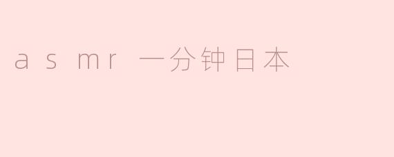 ### 探索“ASMR一分钟日本”的独特魅力