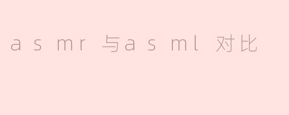 asmr与asml对比