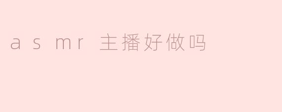 asmr主播好做吗
