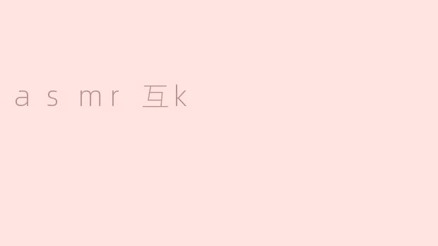 ASMR互K：探索声音的魅力与互动的乐趣