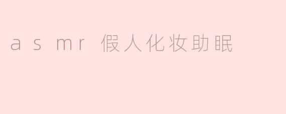 ### ASMR假人化妆助眠：享受宁静的美妆之旅