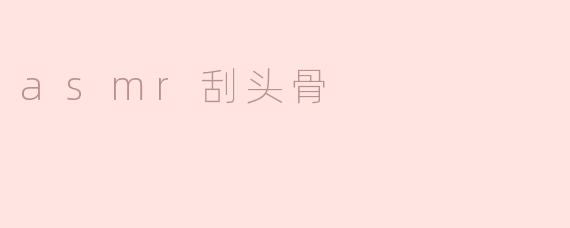asmr刮头骨