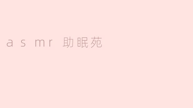 ### 走进ASMR助眠苑：让你的睡眠更加甜美