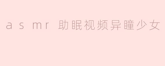 asmr助眠视频异瞳少女
