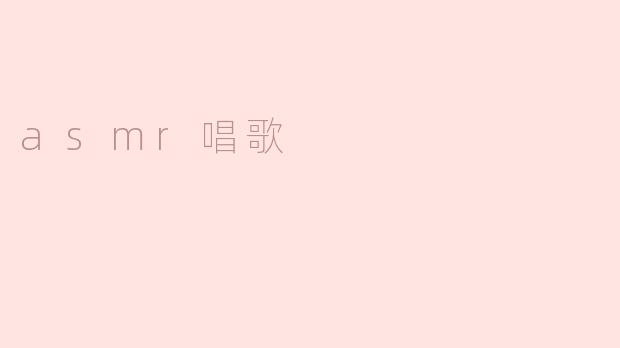 ASMR唱歌：抚慰心灵的声音艺术
