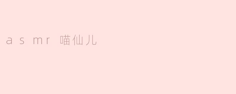 什么是ASMR喵仙儿？**