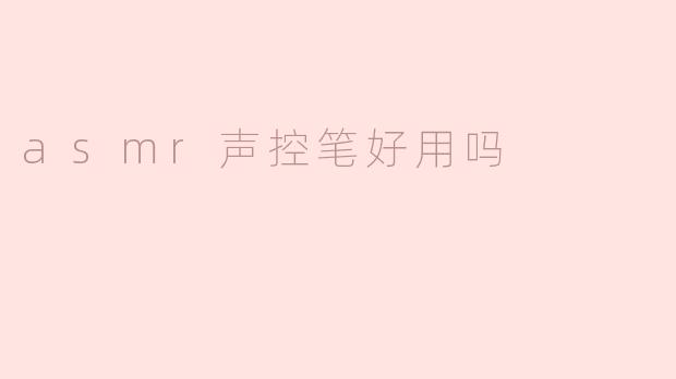 ### ASMR声控笔好用吗？