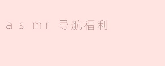 ### ASMR导航福利：探索声音的奇妙世界