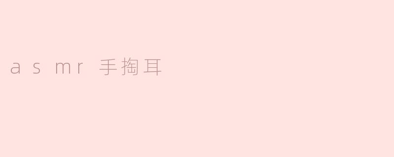 ASMR手掏耳是什么？****