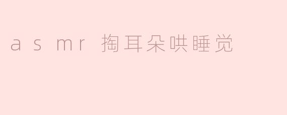 asmr掏耳朵哄睡觉