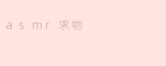 探索ASMR求物的魅力：让心灵平静的神秘体验