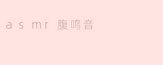 ### ASMR腹鸣音：探索身体的声音之美
