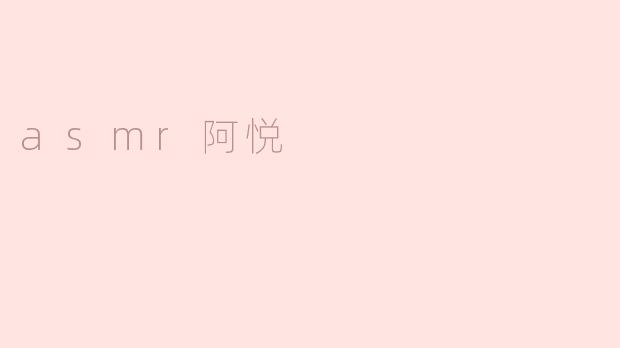 ### 沉浸在声音的世界：探寻ASMR阿悦的独特魅力