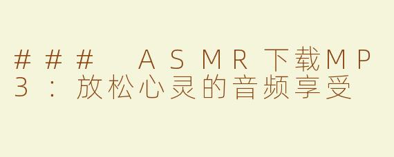 ### ASMR下载MP3：放松心灵的音频享受