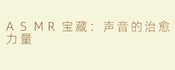 ASMR宝藏：声音的治愈力量
