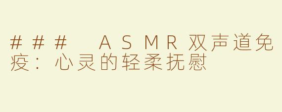 ### ASMR双声道免疫：心灵的轻柔抚慰