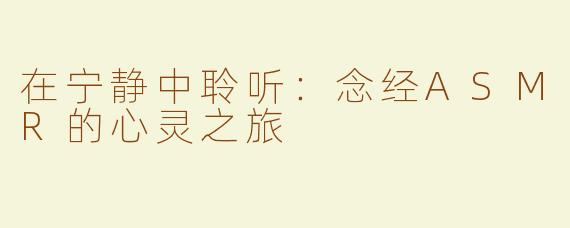 在宁静中聆听：念经ASMR的心灵之旅