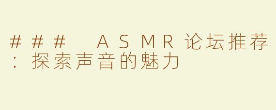 ### ASMR论坛推荐：探索声音的魅力