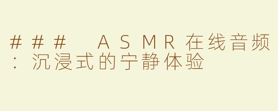 ### ASMR在线音频：沉浸式的宁静体验