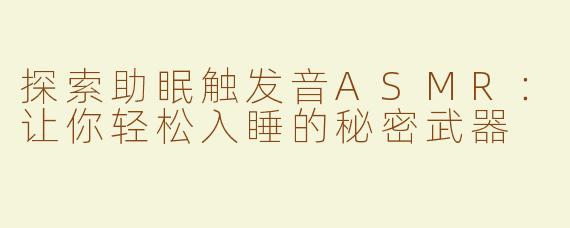 探索助眠触发音ASMR：让你轻松入睡的秘密武器