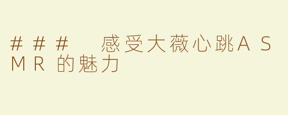 ### 感受大薇心跳ASMR的魅力