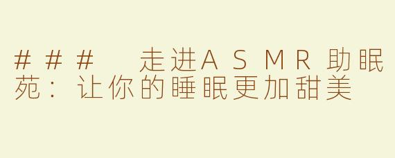 ### 走进ASMR助眠苑：让你的睡眠更加甜美