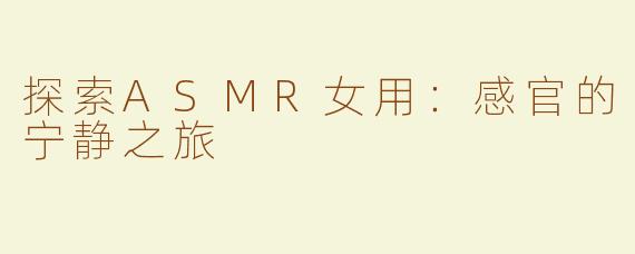 探索ASMR女用：感官的宁静之旅