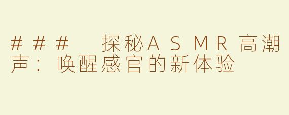 ### 探秘ASMR高潮声：唤醒感官的新体验
