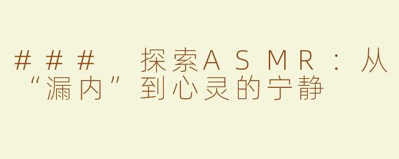 ### 探索ASMR：从“漏内”到心灵的宁静