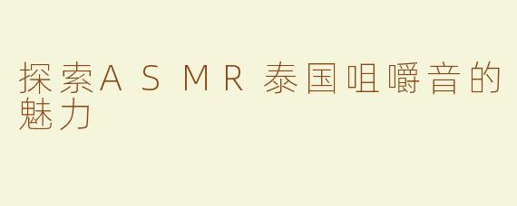 探索ASMR泰国咀嚼音的魅力