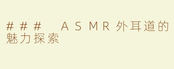 ### ASMR外耳道的魅力探索