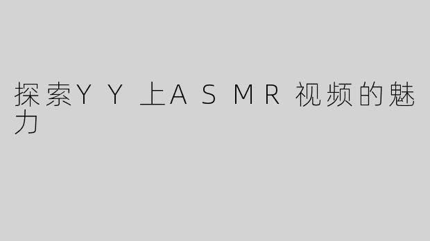 探索YY上ASMR视频的魅力