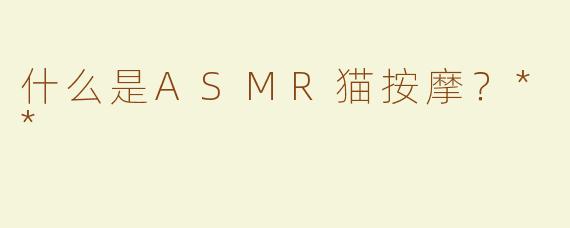 什么是ASMR猫按摩？**