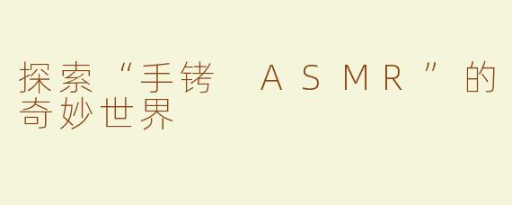 探索“手铐 ASMR”的奇妙世界