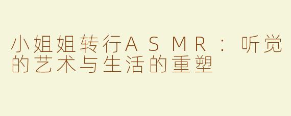 小姐姐转行ASMR：听觉的艺术与生活的重塑