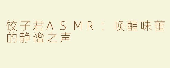 饺子君ASMR：唤醒味蕾的静谧之声