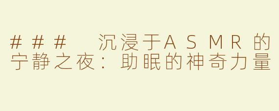 ### 沉浸于ASMR的宁静之夜：助眠的神奇力量