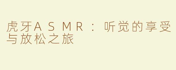 虎牙ASMR：听觉的享受与放松之旅