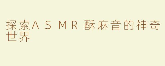 探索ASMR酥麻音的神奇世界