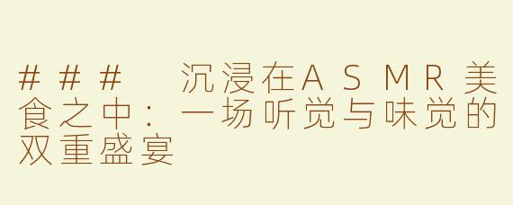 ### 沉浸在ASMR美食之中：一场听觉与味觉的双重盛宴