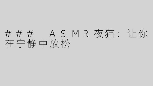 ### ASMR夜猫：让你在宁静中放松