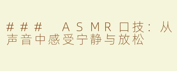 ### ASMR口技：从声音中感受宁静与放松