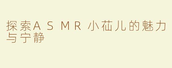 探索ASMR小苮儿的魅力与宁静