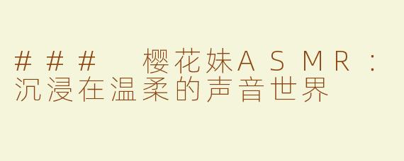 ### 樱花妹ASMR：沉浸在温柔的声音世界