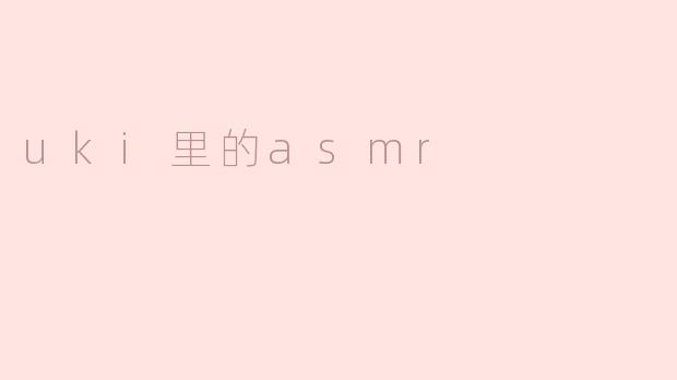 什么是“uki里的ASMR”？  