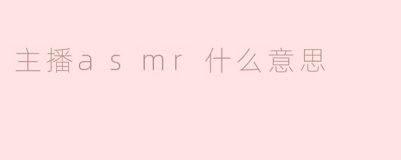 主播ASMR什么意思？****