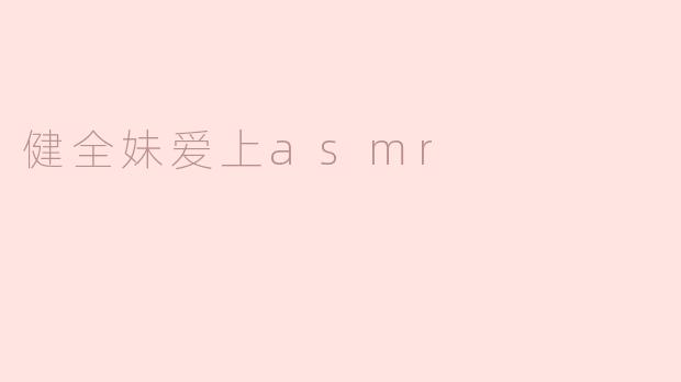 健全妹的ASMR世界：寻找宁静的声音
