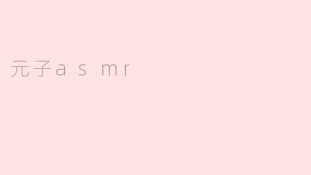 什么是元子ASMR？****